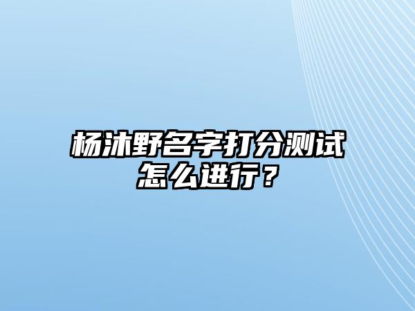 杨沐野名字打分测试怎么进行？