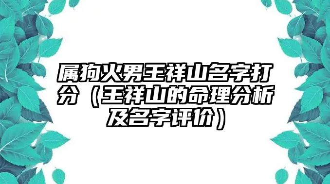 属狗火男王祥山名字打分（王祥山的命理分析及名字评价）