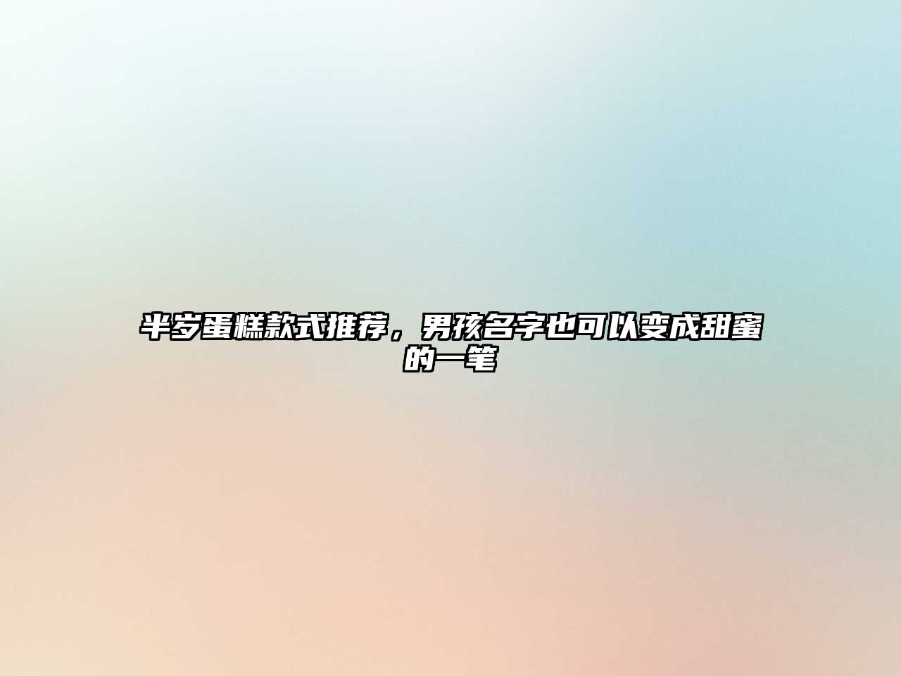 半岁蛋糕款式推荐，男孩名字也可以变成甜蜜的一笔