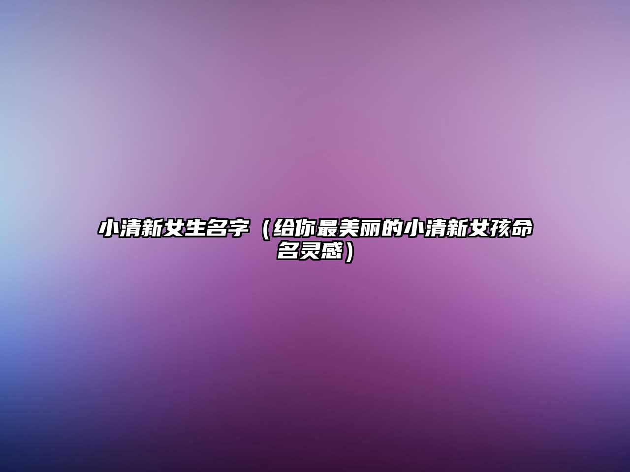 小清新女生名字（给你最美丽的小清新女孩命名灵感）