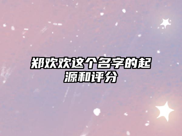 郑欢欢这个名字的起源和评分