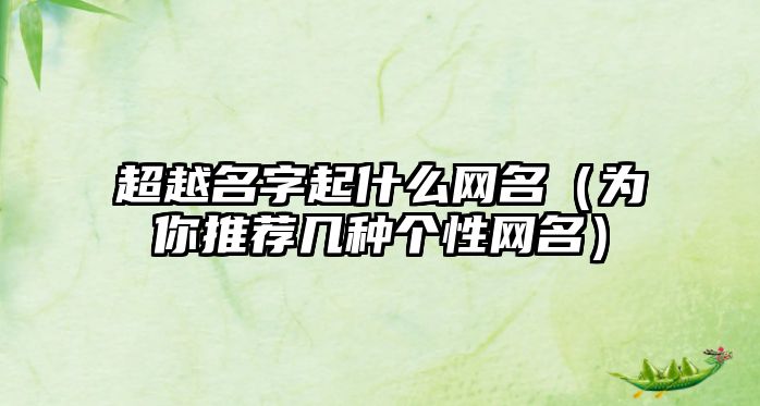 超越名字起什么网名（为你推荐几种个性网名）