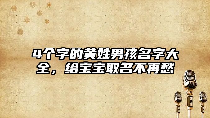 4个字的黄姓男孩名字大全，给宝宝取名不再愁