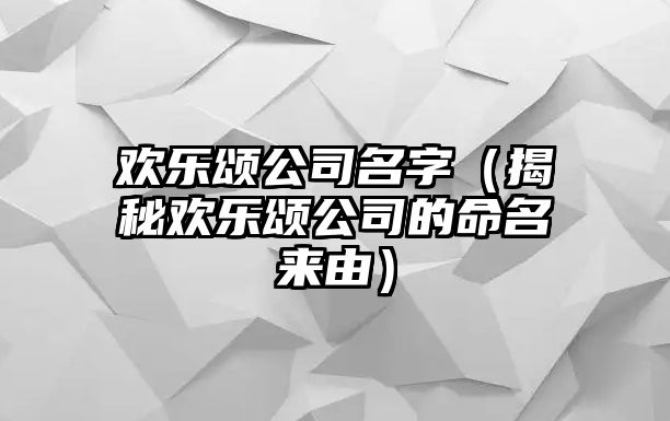 欢乐颂公司名字（揭秘欢乐颂公司的命名来由）