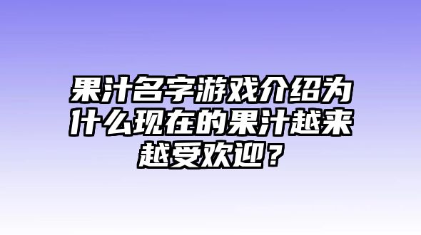 果汁名字游戏介绍为什么现在的果汁越来越受欢迎？