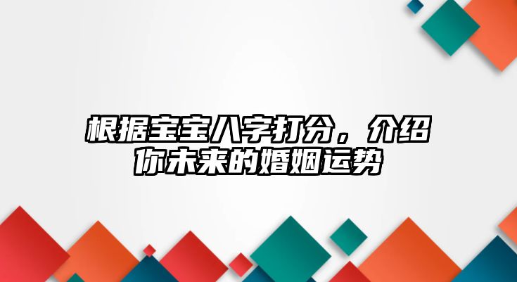 根据宝宝八字打分，介绍你未来的婚姻运势