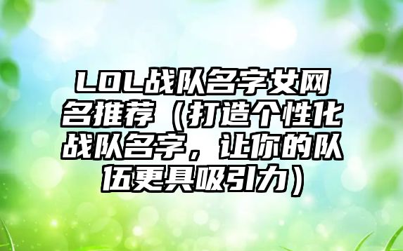 LOL战队名字女网名推荐（打造个性化战队名字，让你的队伍更具吸引力）