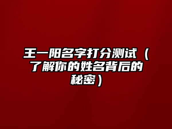 王一阳名字打分测试（了解你的姓名背后的秘密）