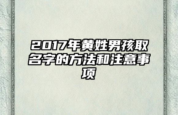 2017年黄姓男孩取名字的方法和注意事项