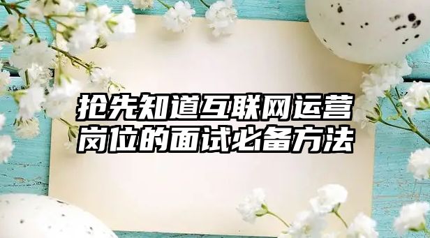 抢先知道互联网运营岗位的面试必备方法