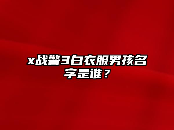 x战警3白衣服男孩名字是谁？