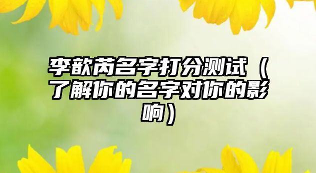 李歆芮名字打分测试（了解你的名字对你的影响）