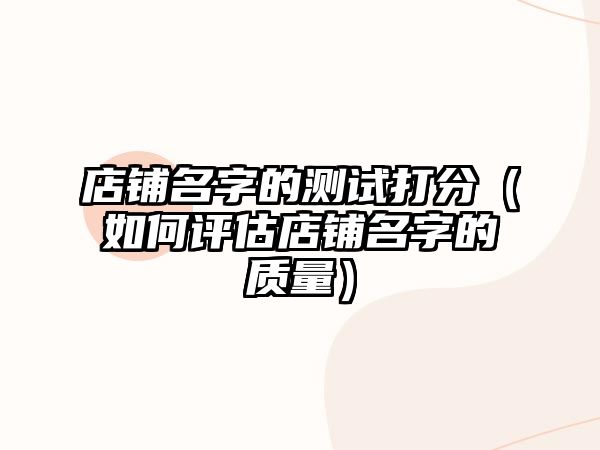 店铺名字的测试打分（如何评估店铺名字的质量）