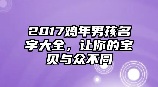 2017鸡年男孩名字大全，让你的宝贝与众不同