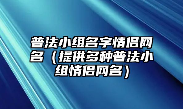 普法小组名字情侣网名（提供多种普法小组情侣网名）