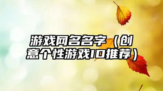 游戏网名名字（创意个性游戏ID推荐）