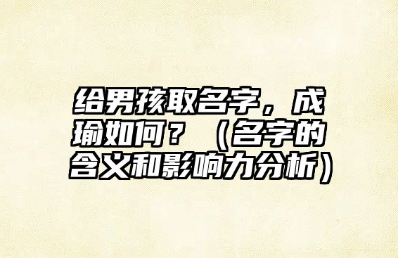 给男孩取名字，成瑜如何？（名字的含义和影响力分析）