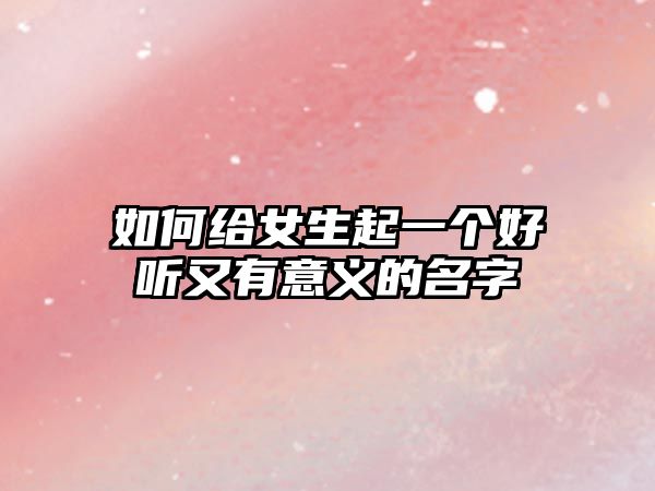 如何给女生起一个好听又有意义的名字