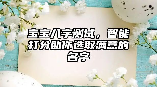 宝宝八字测试，智能打分助你选取满意的名字