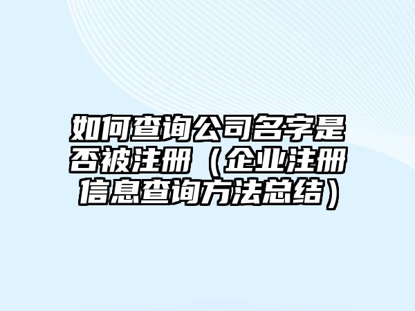 如何查询公司名字是否被注册（企业注册信息查询方法总结）