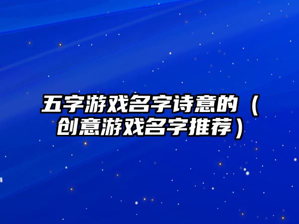 五字游戏名字诗意的（创意游戏名字推荐）