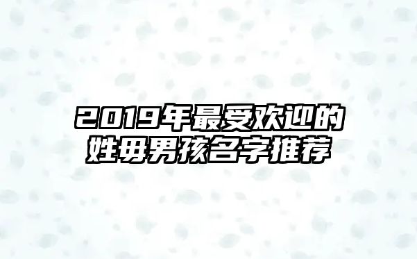 2019年最受欢迎的姓毋男孩名字推荐