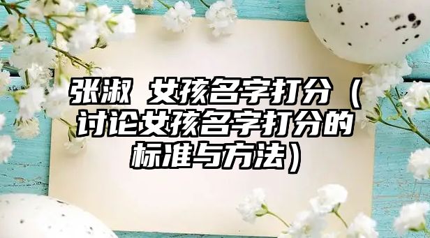 张淑玥女孩名字打分（讨论女孩名字打分的标准与方法）