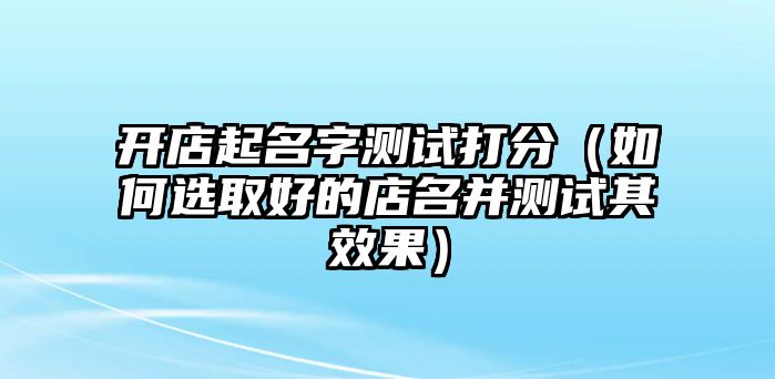 开店起名字测试打分（如何选取好的店名并测试其效果）