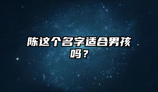 陈这个名字适合男孩吗？