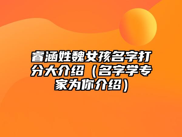 睿涵姓魏女孩名字打分大介绍（名字学专家为你介绍）