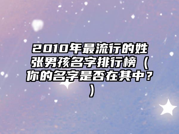 2010年最流行的姓张男孩名字排行榜（你的名字是否在其中？）