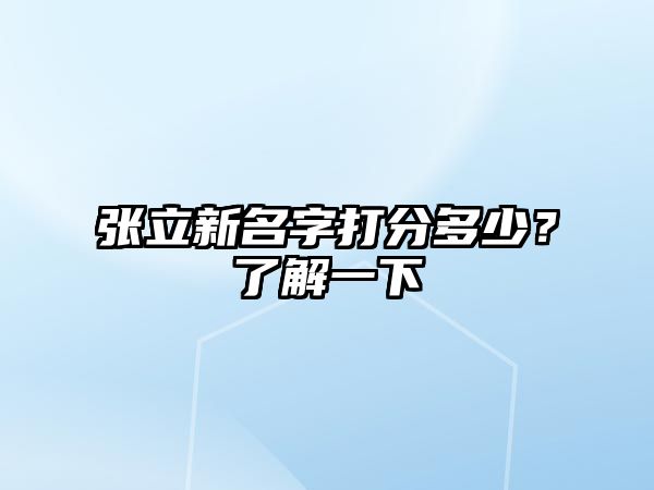 张立新名字打分多少？了解一下