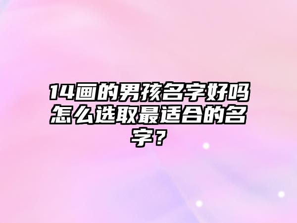 14画的男孩名字好吗怎么选取最适合的名字？