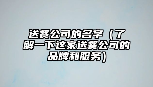 送餐公司的名字（了解一下这家送餐公司的品牌和服务）