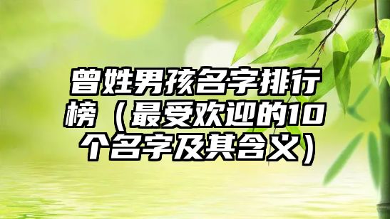 曾姓男孩名字排行榜（最受欢迎的10个名字及其含义）