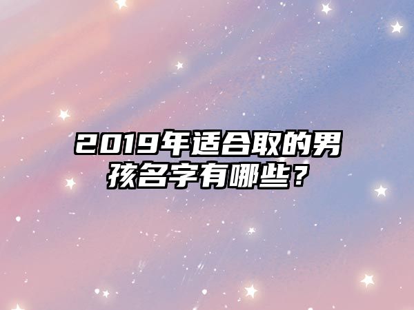 2019年适合取的男孩名字有哪些？