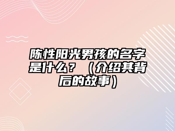 陈性阳光男孩的名字是什么？（介绍其背后的故事）