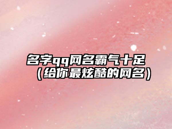 名字qq网名霸气十足（给你最炫酷的网名）