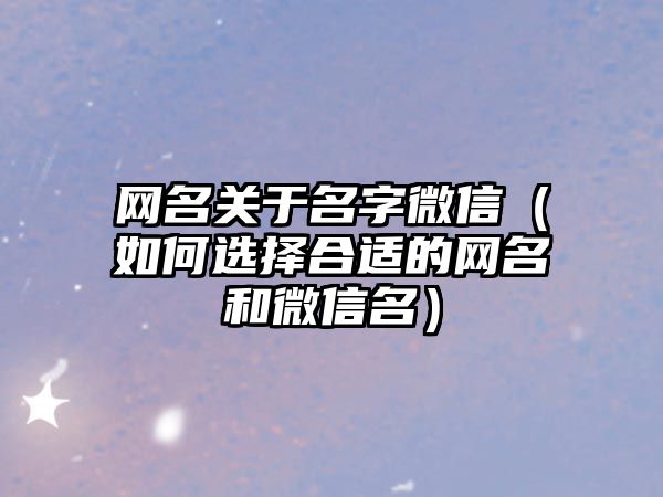 网名关于名字微信（如何选择合适的网名和微信名）