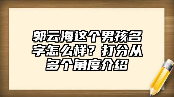 郭云海这个男孩名字怎么样？打分从多个角度介绍