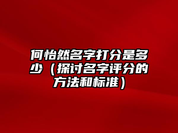 何怡然名字打分是多少（探讨名字评分的方法和标准）