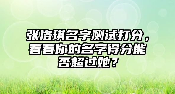 张洛琪名字测试打分，看看你的名字得分能否超过她？