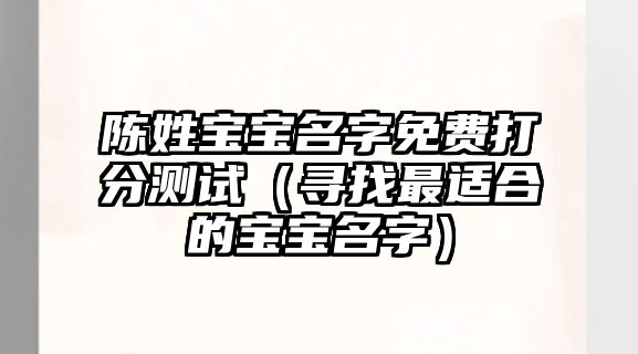 陈姓宝宝名字免费打分测试（寻找最适合的宝宝名字）