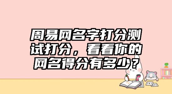 周易网名字打分测试打分，看看你的网名得分有多少？