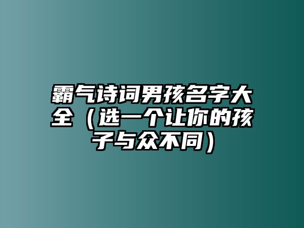 霸气诗词男孩名字大全（选一个让你的孩子与众不同）