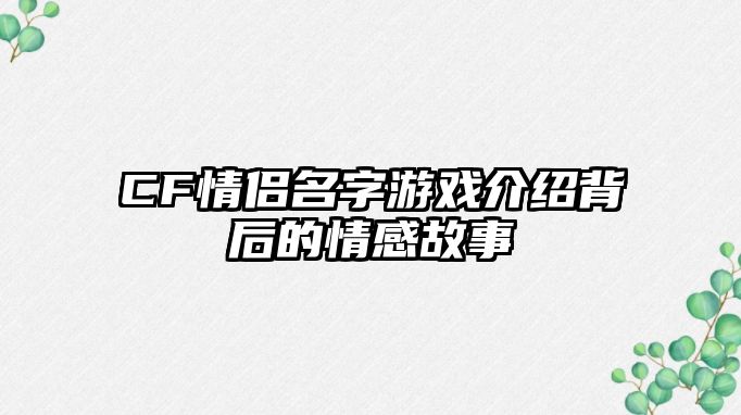 CF情侣名字游戏介绍背后的情感故事