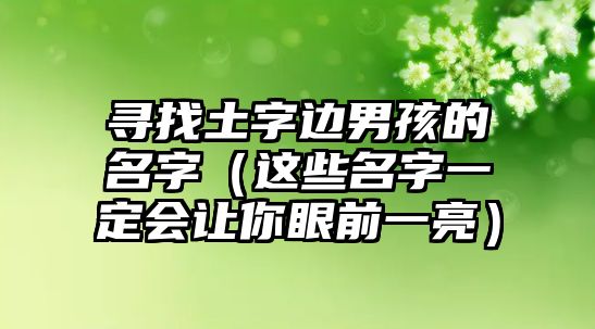 寻找土字边男孩的名字（这些名字一定会让你眼前一亮）