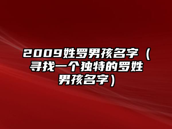 2009姓罗男孩名字（寻找一个独特的罗姓男孩名字）