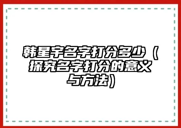 韩星宇名字打分多少（探究名字打分的意义与方法）