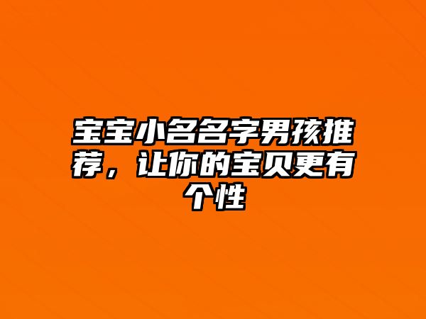 宝宝小名名字男孩推荐，让你的宝贝更有个性